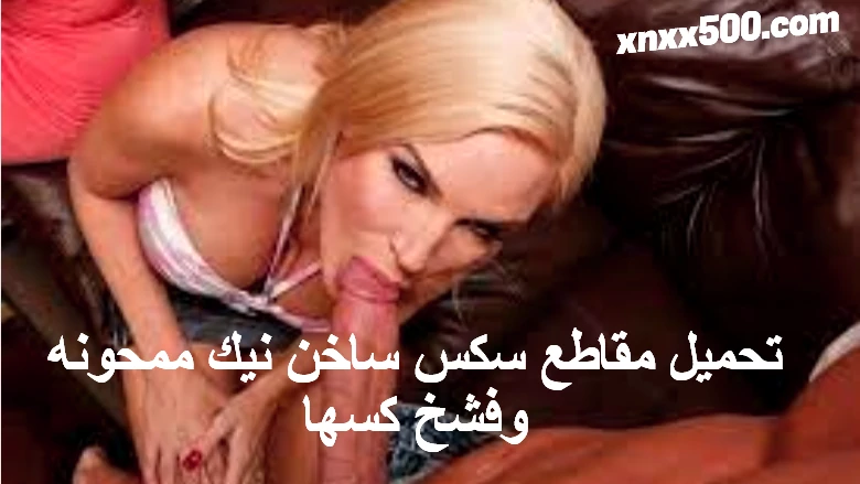تحميل مقاطع سكس ساخن نيك ممحونه وفشخ كسها